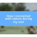 How I connected with nature during my visit