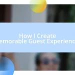 How I Create Memorable Guest Experiences