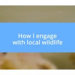 How I engage with local wildlife