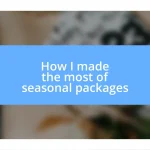 How I made the most of seasonal packages