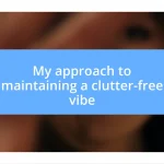 My approach to maintaining a clutter-free vibe