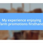 My experience enjoying farm promotions firsthand