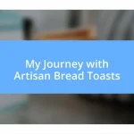 My Journey with Artisan Bread Toasts