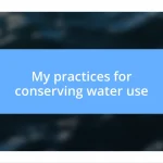 My practices for conserving water use