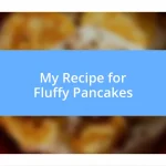 My Recipe for Fluffy Pancakes