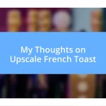 My Thoughts on Upscale French Toast