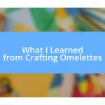 What I Learned from Crafting Omelettes