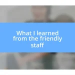 What I learned from the friendly staff