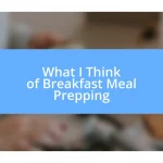 What I Think of Breakfast Meal Prepping