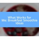 What Works for Me: Breakfast Smoothie Ideas