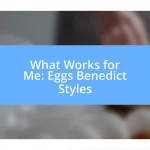 What Works for Me: Eggs Benedict Styles