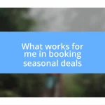 What works for me in booking seasonal deals