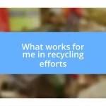 What works for me in recycling efforts