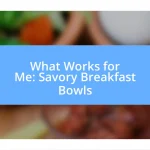 What Works for Me: Savory Breakfast Bowls