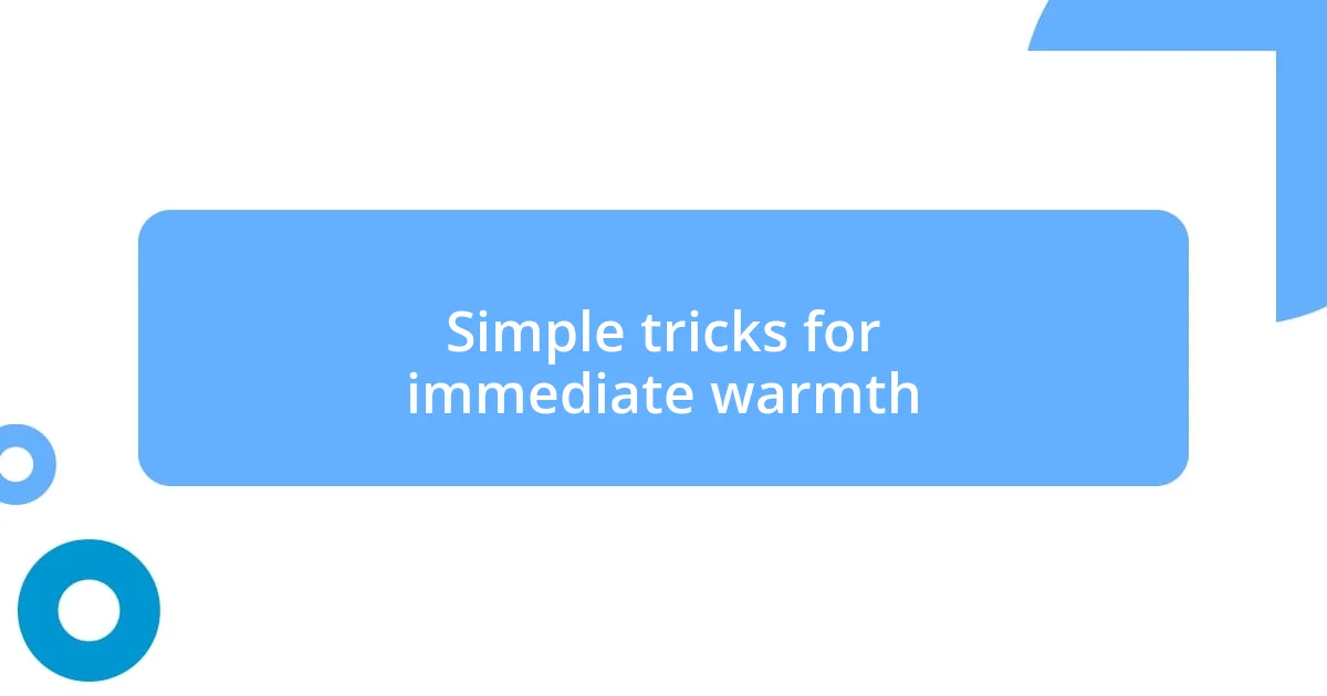 Simple tricks for immediate warmth